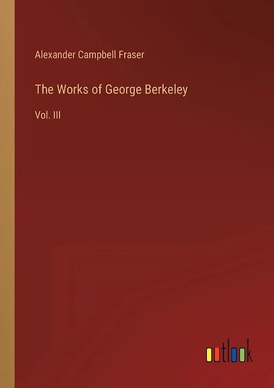 The Works of George Berkeley: Vol. III