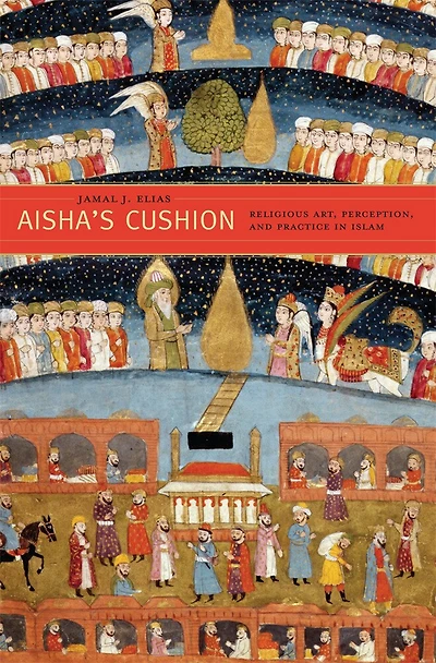 Aisha's Cushion: Religious Art, Perception, and Practice Islam
