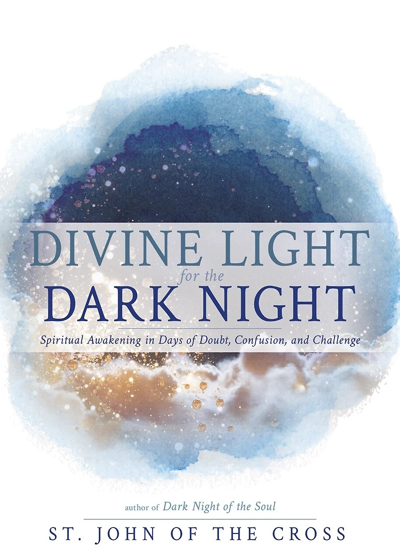Divine Light for the Dark Night: Spiritual Awakening in Days of Doubt, Confusion, and Challenge (Meditations from Dark Night of the Soul)