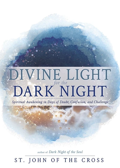 Divine Light for the Dark Night: Spiritual Awakening in Days of Doubt, Confusion, and Challenge (Meditations from Dark Night of the Soul)