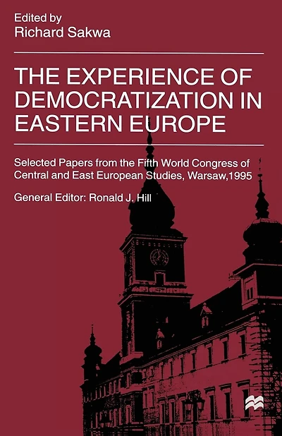 The Experience Of Democratization In Eastern Europe: Selected Papers From The Fifth World Congress Of Central And East European Studies, Warsaw, 1995