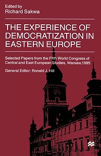 The Experience Of Democratization In Eastern Europe: Selected Papers From The Fifth World Congress Of Central And East European Studies, Warsaw, 1995