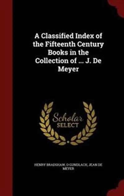 A Classified Index of the Fifteenth Century Books Collection ... J. De Meyer