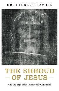 The Shroud of Jesus: And the Sign John Ingeniously Concealed