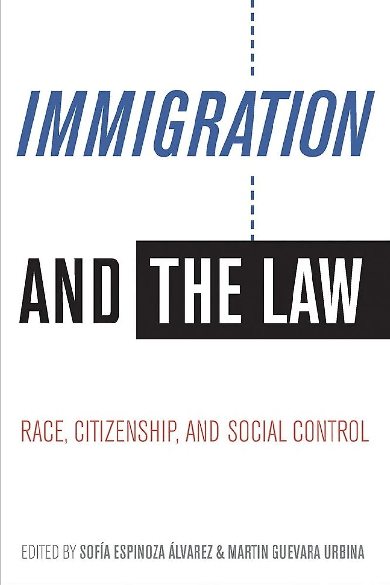 Immigration and the Law: Race, Citizenship, Social Control