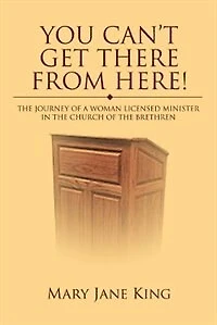You Can't Get There From Here!: The Journey of a Woman Licensed Minister in the Church of the Brethren