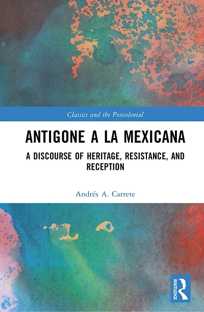 Antigone A la Mexicana: Discourse of Heritage, Resistance, and Reception