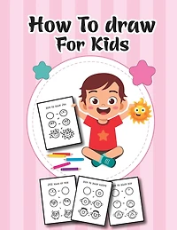 How to Draw for Kids: A Simple Step-by-Step Guide to Drawing Cute Stuff Fir kids and Boys