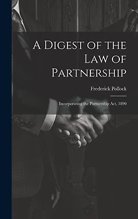A Digest of the Law of Partnership: Incorporating the Partnership Act, 1890