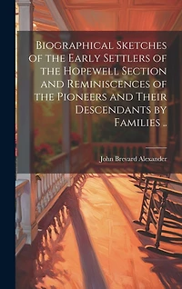 Biographical Sketches of the Early Settlers of the Hopewell Section and Reminiscences of the Pioneers and Their Descendants by Families ..