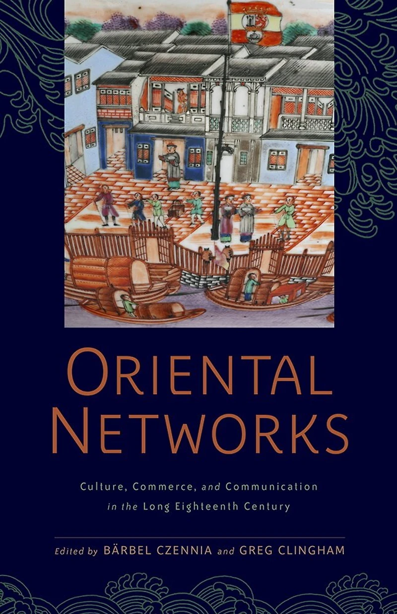 Oriental Networks: Culture, Commerce, And Communication The Long Eighteenth Century