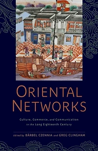 Oriental Networks: Culture, Commerce, And Communication The Long Eighteenth Century