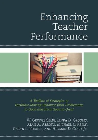 Enhancing Teacher Performance: A Toolbox of Strategies to Facilitate Moving Behavior from Problematic Good and Great