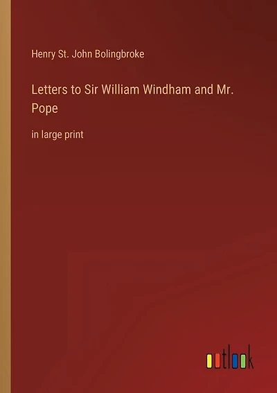 Letters to Sir William Windham and Mr. Pope: in large print