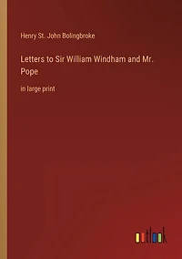 Letters to Sir William Windham and Mr. Pope: in large print