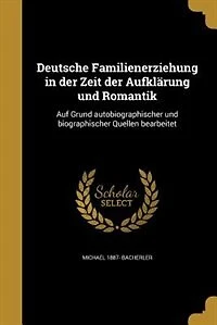 Deutsche Familienerziehung der Zeit Aufklärung und Romantik (Classic Reprint)