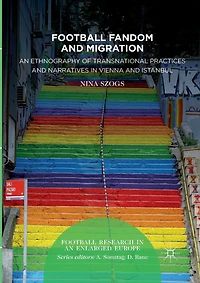Football Fandom and Migration: An Ethnography of Transnational Practices Narratives Vienna Istanbul