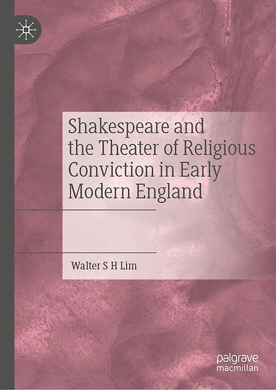 Shakespeare and the Theater of Religious Conviction Early Modern England