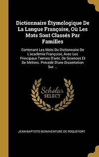 Dictionnaire Étymologique De La Langue Françoise, Où Les Mots Sont Classés Par Familles: Contenant Du L'académie Avec Principaux Termes D'arts, S