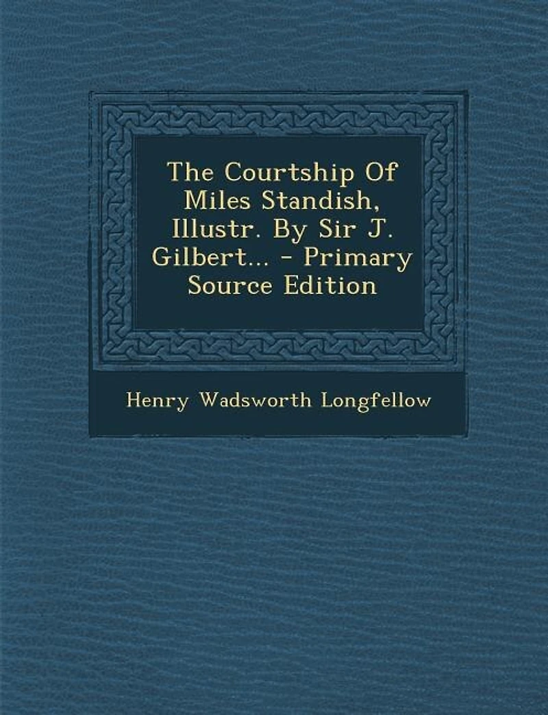 The Courtship Of Miles Standish, Illustr. By Sir J. Gilbert... - Primary Source Edition