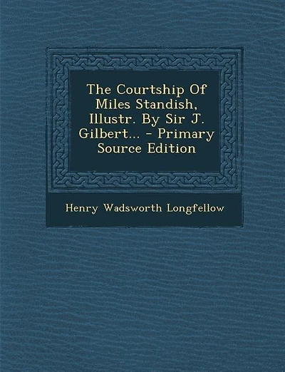 The Courtship Of Miles Standish, Illustr. By Sir J. Gilbert... - Primary Source Edition