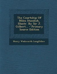 The Courtship Of Miles Standish, Illustr. By Sir J. Gilbert... - Primary Source Edition