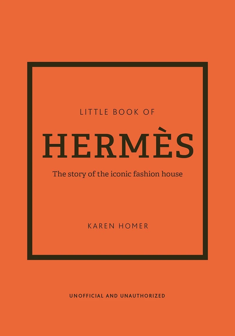 The Little Book Of Hermès: The Story Of The Iconic Fashion House