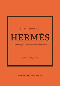 The Little Book Of Hermès: The Story Of The Iconic Fashion House