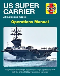US Super Carrier: All makes and models * Insights into the design, departments, flight operations and daily life of the US Navy's greatest warships