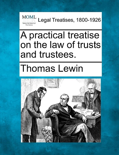 A Practical Treatise On The Law Of Trusts And Trustees.