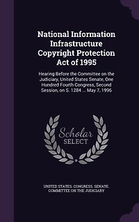 National Information Infrastructure Copyright Protection Act of 1995: Hearing Before the Committee on Judiciary, United States Senate, One Hundred Fourth Congress, S