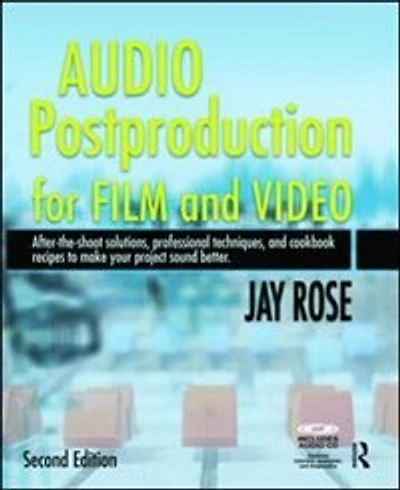 Audio Postproduction for Film and Video: After-the-Shoot solutions, Professional Techniques,and Cookbook Recipes to Make Your Project Sound Better