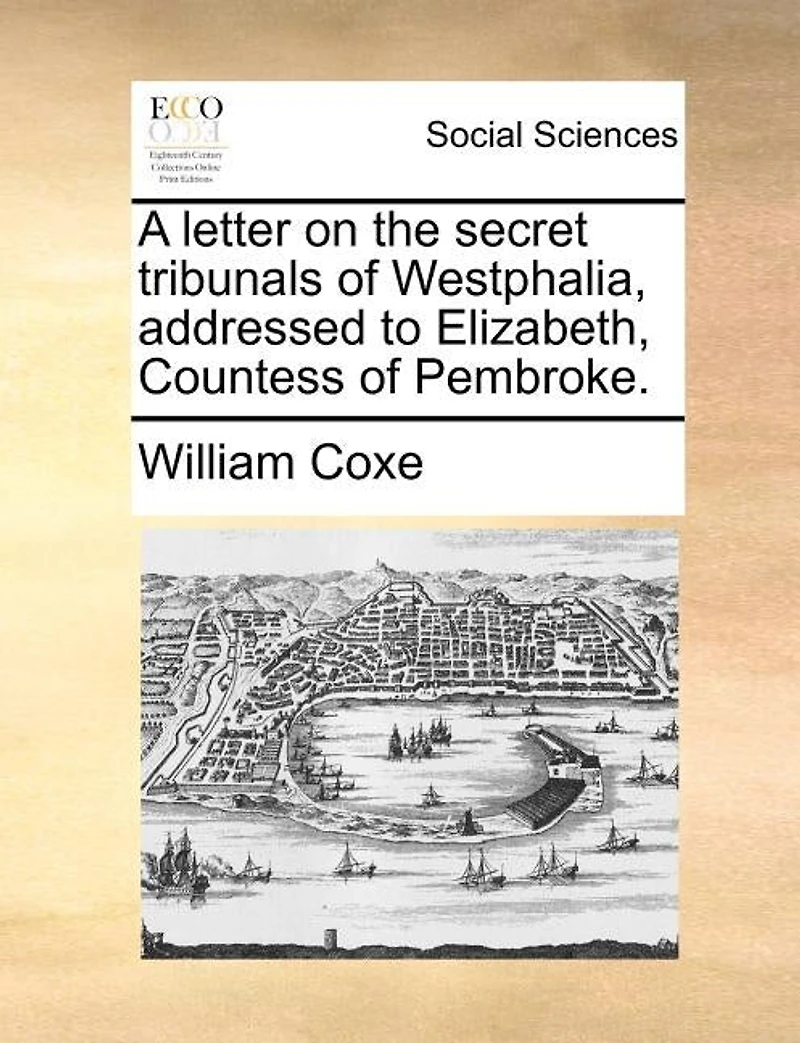 A Letter on the Secret Tribunals of Westphalia, Addressed to Elizabeth, Countess Pembroke