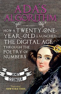Ada's Algorithm: How Twenty-One-Year-Old Ada Lovelace Launched the Digital Age through the Poetry of Numbers