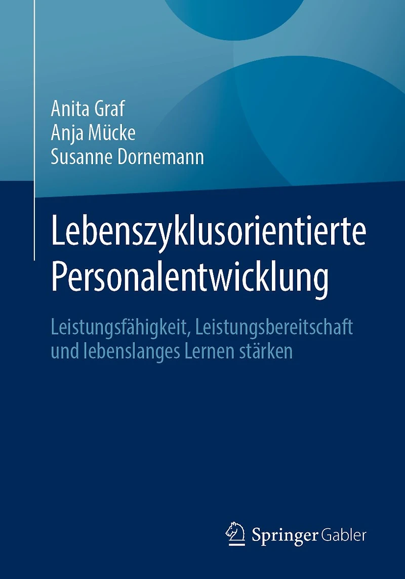 Lebenszyklusorientierte Personalentwicklung: Leistungsfähigkeit, Leistungsbereitschaft Und Lebenslanges Lernen Stärken