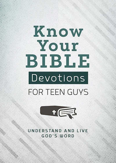Know Your Bible Devotions for Teen Guys: Understand and Live God’s Word