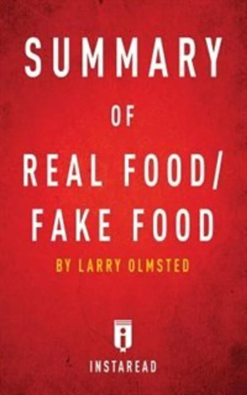 Summary of Real Food/Fake Food: by Larry Olmsted Includes Analysis