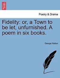 Fidelity: Or, A Town To Be Let, Unfurnished. A Poem In Six Books.