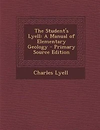 The Student's Lyell: A Manual of Elementary Geology