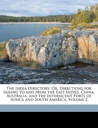The India Directory: Or, Directions for Sailing to and From the East Indies, China, Australia, and the Interjacent Ports of Africa and South America; Volume 2