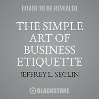 the Simple Art of Business Etiquette: How to Rise Top by Playing Nice