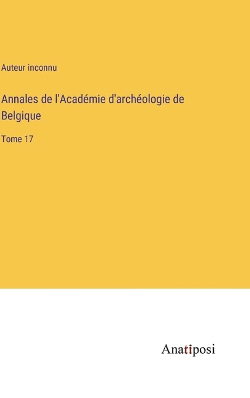 Annales de l'Académie d'archéologie de Belgique: Tome 17