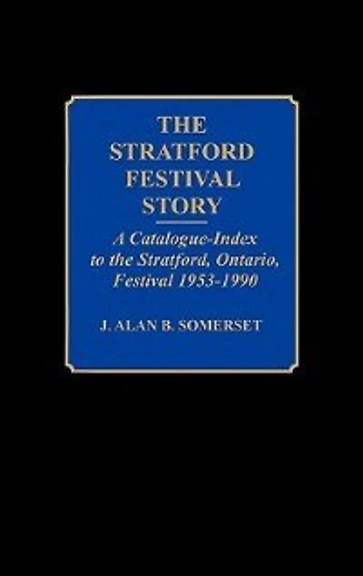 The Stratford Festival Story: A Catalogue-Index to the the Stratford, Ontario, Festival 1953-1990