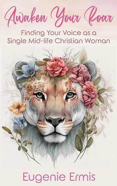 Awaken Your Roar: Finding Your Voice As a Single Mid-Life Christian Woman