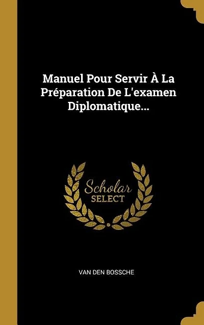 Manuel Pour Servir À La Préparation De L'examen Diplomatique...