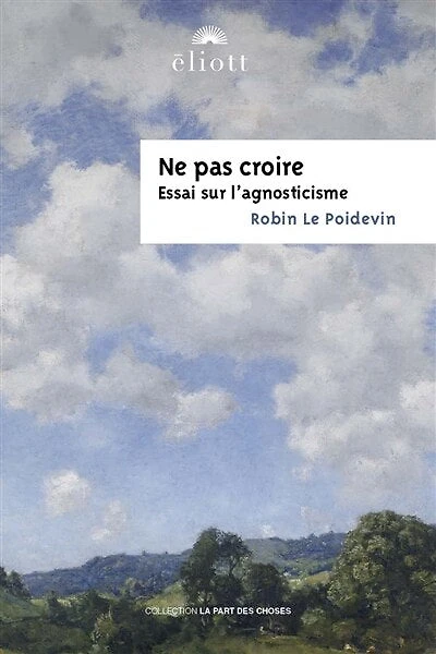 Ne pas croire: essai sur l'agnosticisme