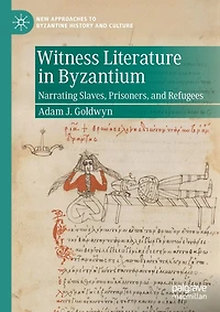 Witness Literature in Byzantium: Narrating Slaves, Prisoners, and Refugees