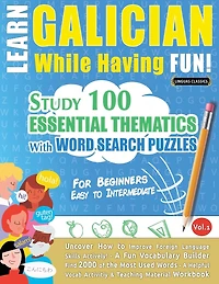 Learn Galician While Having Fun! - For Beginners: EASY TO INTERMEDIATE - STUDY 100 ESSENTIAL THEMATICS WITH WORD SEARCH PUZZLES - VOL.1 - Uncover How to Improve Foreign Language Skills Actively! - A Fun Vocabulary Builder.