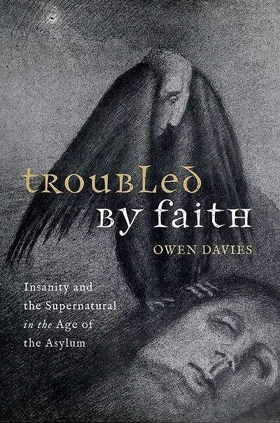 Troubled by Faith: Insanity and the Supernatural Age of Asylum