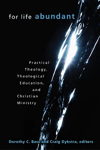 For Life Abundant: Practical Theology, Theological Education, And Christian Ministry